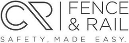 CR FENCE & RAIL - SAFETY, MADE EASY trademark