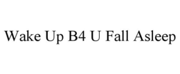 WAKE UP B4 U FALL ASLEEP trademark