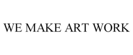 WE MAKE ART WORK trademark