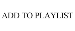 ADD TO PLAYLIST trademark