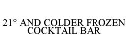 21° AND COLDER FROZEN COCKTAIL BAR trademark