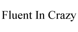 FLUENT IN CRAZY trademark