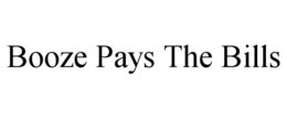 BOOZE PAYS THE BILLS trademark