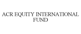 ACR EQUITY INTERNATIONAL FUND trademark