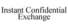 INSTANT CONFIDENTIAL EXCHANGE trademark