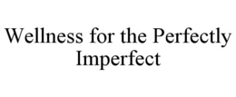 WELLNESS FOR THE PERFECTLY IMPERFECT trademark