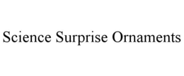 SCIENCE SURPRISE ORNAMENTS trademark