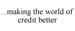 ...MAKING THE WORLD OF CREDIT BETTER trademark