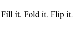 FILL IT. FOLD IT. FLIP IT. trademark
