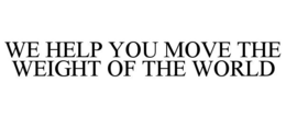 WE HELP YOU MOVE THE WEIGHT OF THE WORLD trademark
