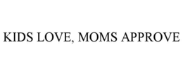 KIDS LOVE, MOMS APPROVE trademark