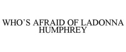WHO'S AFRAID OF LADONNA HUMPHREY trademark