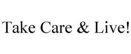 TAKE CARE & LIVE! trademark