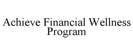 ACHIEVE FINANCIAL WELLNESS PROGRAM trademark