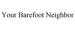 YOUR BAREFOOT NEIGHBOR trademark
