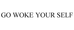 GO WOKE YOUR SELF trademark