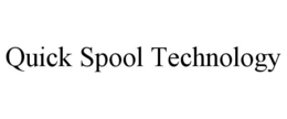 QUICK SPOOL TECHNOLOGY trademark