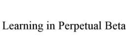 LEARNING IN PERPETUAL BETA trademark