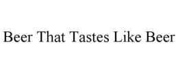 BEER THAT TASTES LIKE BEER trademark