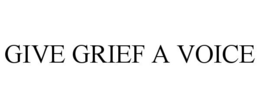 GIVE GRIEF A VOICE trademark