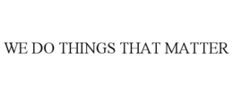 WE DO THINGS THAT MATTER trademark