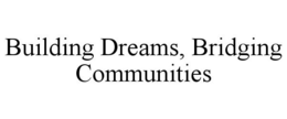 BUILDING DREAMS, BRIDGING COMMUNITIES trademark
