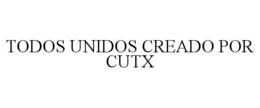TODOS UNIDOS CREADO POR CUTX trademark