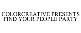 COLORCREATIVE PRESENTS FIND YOUR PEOPLE PARTY trademark