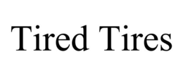 TIRED TIRES trademark