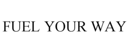 FUEL YOUR WAY trademark