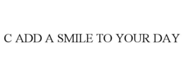 C ADD A SMILE TO YOUR DAY trademark