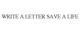 WRITE A LETTER SAVE A LIFE trademark