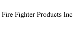 FIRE FIGHTER PRODUCTS INC trademark