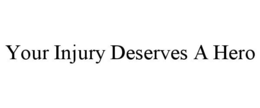 YOUR INJURY DESERVES A HERO trademark