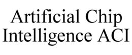 ARTIFICIAL CHIP INTELLIGENCE ACI trademark