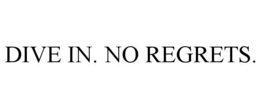 DIVE IN. NO REGRETS. trademark