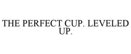 THE PERFECT CUP. LEVELED UP. trademark