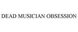 DEAD MUSICIAN OBSESSION trademark