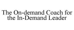 THE ON-DEMAND COACH FOR THE IN-DEMAND LEADER trademark