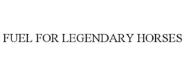 FUEL FOR LEGENDARY HORSES trademark