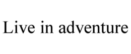 LIVE IN ADVENTURE trademark