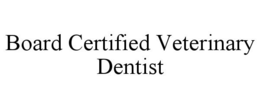 BOARD CERTIFIED VETERINARY DENTIST trademark