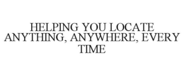 HELPING YOU LOCATE ANYTHING, ANYWHERE, EVERY TIME trademark