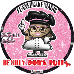 CHEF SILLY FUNNEL CAKE MAGIC THE MAGIC IS IN THE BATTER BE SILLY. DON'T BULLY. PSALM 139:14 trademark