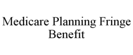 MEDICARE PLANNING FRINGE BENEFIT trademark