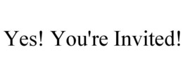YES! YOU'RE INVITED! trademark