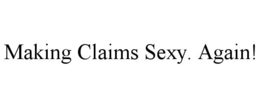 MAKING CLAIMS SEXY. AGAIN! trademark