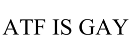 ATF IS GAY trademark