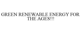 GREEN RENEWABLE ENERGY FOR THE AGES!!! trademark