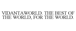 VIDANTAWORLD. THE BEST OF THE WORLD, FOR THE WORLD. trademark